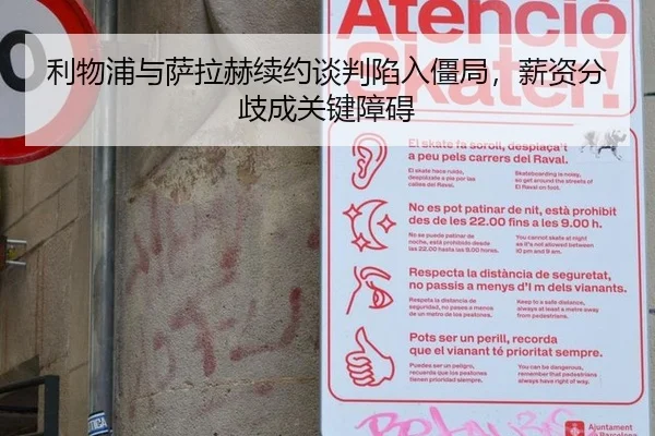 利物浦与萨拉赫续约谈判陷入僵局，薪资分歧成关键障碍