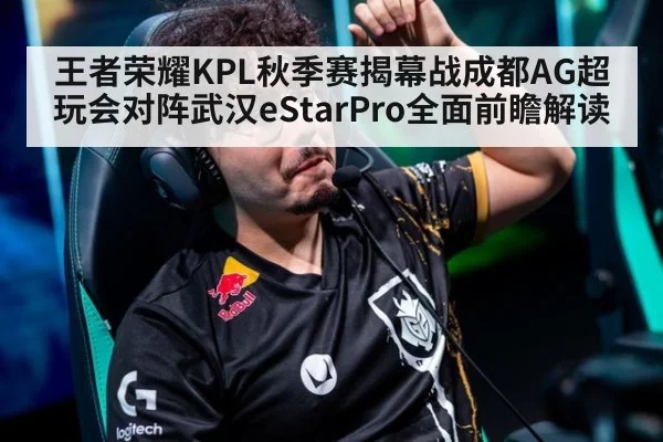 王者荣耀KPL秋季赛揭幕战成都AG超玩会对阵武汉eStarPro全面前瞻解读